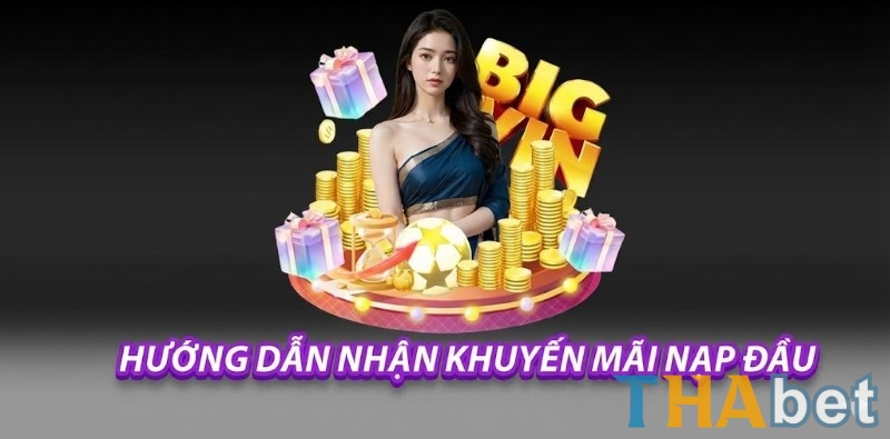 Nhận thưởng khuyến mãi nạp đầu THABET đơn giản chỉ với 3 bước