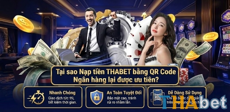 Tại sao Nạp tiền THABET bằng QR Code Ngân hàng lại được ưu tiên?