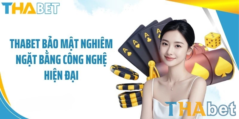 Cấp quyền truy cập THABET đảm bảo trải nghiệm và bảo mật tốt nhất cho người dùng