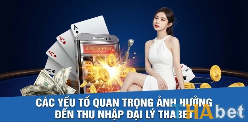 Các nhân tố quan trọng ảnh hưởng trực tiếp đến thu nhập đại lý THABET