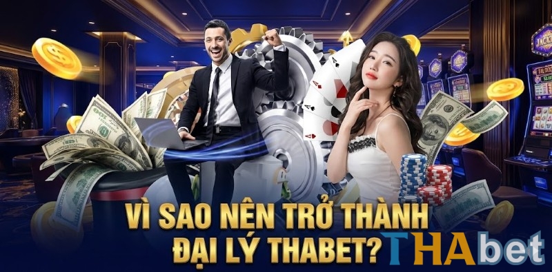 Vì sao nên trở thành đại lý THABET? Tăng thu nhập nhanh chóng, an toàn